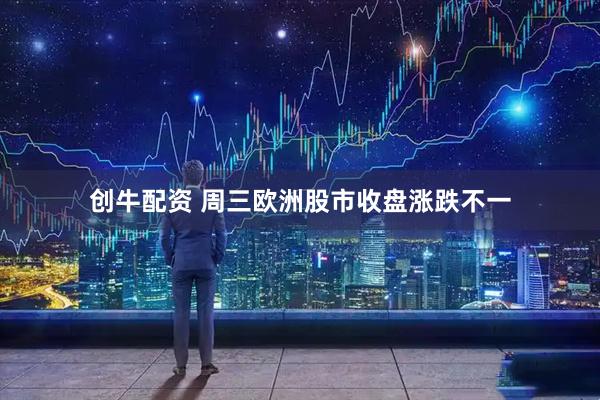 创牛配资 周三欧洲股市收盘涨跌不一