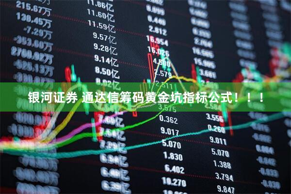 银河证券 通达信筹码黄金坑指标公式！！！