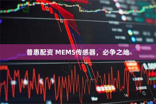 普惠配资 MEMS传感器，必争之地