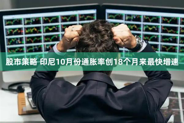 股市策略 印尼10月份通胀率创18个月来最快增速