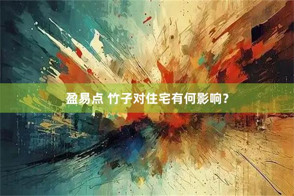 盈易点 竹子对住宅有何影响？
