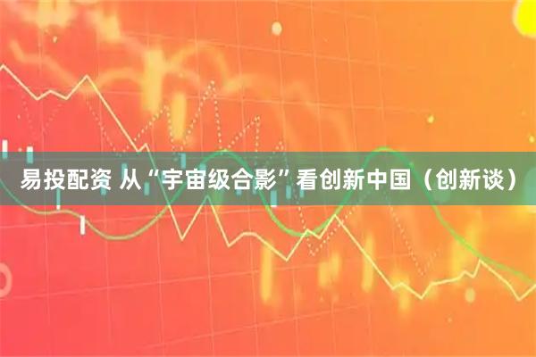 易投配资 从“宇宙级合影”看创新中国（创新谈）